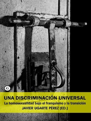 cover image of Una discriminación universal. La homosexualidad bajo el franquismo y la transición